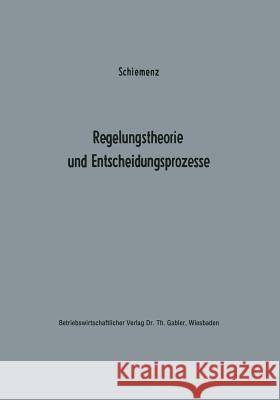 Regelungstheorie Und Entscheidungsprozesse: Ein Beitrag Zur Betriebskybernetik Schiemenz, Bernd 9783663020974 Gabler Verlag