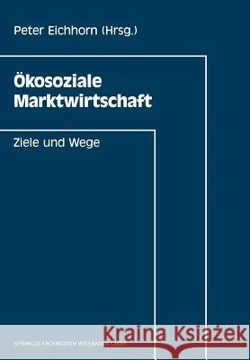 Ökosoziale Marktwirtschaft: Ziele Und Wege Eichhorn, Peter 9783663021292 Gabler Verlag