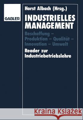 Industrielles Management: Beschaffung -- Produktion -- Qualität -- Innovation -- Umwelt Reader Zur Industriebetriebslehre Albach, Horst 9783663021315 Gabler Verlag