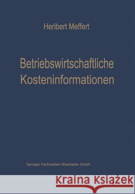 Betriebswirtschaftliche Kosteninformationen: Ein Beitrag Zur Theorie Der Kostenrechnung Meffert, Heribert 9783663029991 Gabler Verlag