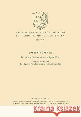 Industrielle Revolution Und Religiöse Krise: Schwund Und Wandel Des Religiösen Verhaltens in Der Modernen Gesellschaft Höffner, Joseph 9783663030027