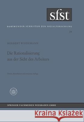Die Rationalisierung Aus Der Sicht Des Arbeiters: Eine Soziologische Untersuchung in Der Mechanischen Fertigung Wiedemann, Herbert 9783663030478