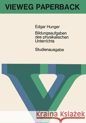 Bildungsaufgaben Des Physikalischen Unterrichts: Ein Beitrag Zum Problem Der Stoffauswahl Für Höhere Schulen Hunger, Edgar 9783663030621 Vieweg+teubner Verlag