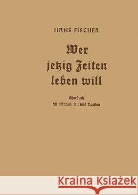 Wer Jetzig Zeiten Leben Will: Chorbuch Für Sopran, Alt Und Bariton Fischer, Hans 9783663031925 Vieweg+teubner Verlag