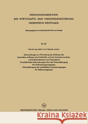 Untersuchungen Zur Erforschung Des Einflusses Des Chemischen Aufbaues Des Kraftstoffes Auf Sein Verhalten Im Motor Und in Brennkammern Von Gasturbinen Schmidt, Fritz Anton Franz 9783663032328