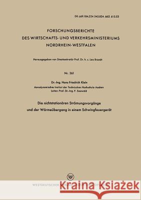 Die Nichtstationären Strömungsvorgänge Und Der Wärmeübergang in Einem Schwingfeuergerät Klein, Hans Friedrich 9783663032472