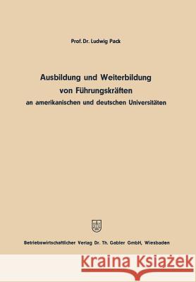 Ausbildung Und Weiterbildung Von Führungskräften an Amerikanischen Und Deutschen Universitäten Pack, Ludwig 9783663033325