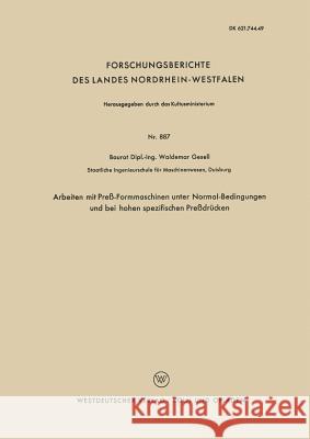 Arbeiten Mit Preß-Formmaschinen Unter Normal-Bedingungen Und Bei Hohen Spezifischen Preßdrücken Gesell, Waldemar 9783663035183