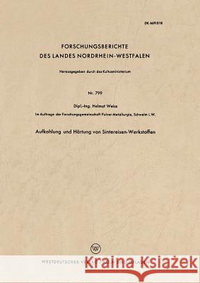 Aufkohlung Und Härtung Von Sintereisen-Werkstoffen Weiss, Helmut 9783663035268