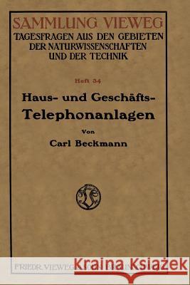 Haus- Und Geschäfts-Telephonanlagen: Eine Kurzgefaßte Belehrung Für Alle, Die Sich Eine Telephonanlage Beschaffen Wollen, Mit Einem Anhange Der Wichti Beckmann, Carl 9783663035695