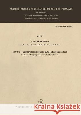 Einfluß Der Spülkanalabmessungen Auf Den Ladungswechsel Kurbelkastengespülter Zweitakt-Motoren Wilhelm, Werner 9783663035923 Vs Verlag Fur Sozialwissenschaften