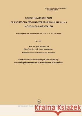 Elektrochemische Grundlagen Der Isolierung Von Gefügebestandteilen in Metallischen Werkstoffen Koch, Walter 9783663036043