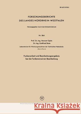 Funkenarbeit Und Bearbeitungsergebnis Bei Der Funkenerosiven Bearbeitung Opitz, Herwart 9783663036555