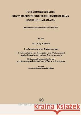 I. Luftvorwärmung an Gasfeuerungen. II. Heizwerthöhe Von Brenngasen Und Wirkungsgrad Sowie Gasverbrauch Bei Der Gasverwendung. III. Sauerstoffangereic Schuster, Fritz 9783663036845