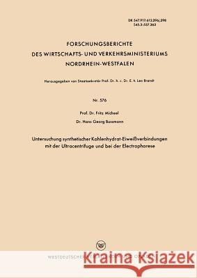 Untersuchung Synthetischer Kohlenhydrat-Eiweißverbindungen Mit Der Ultracentrifuge Und Bei Der Electrophorese Micheel, Fritz 9783663037972