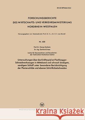 Untersuchungen Über Das Kräftespiel an Flachbagger-Schneidwerkzeugen in Mittelsand Und Schwach Bindigem, Sandigem Schluff Unter Besonderer Berücksicht Garbotz, Georg 9783663038252