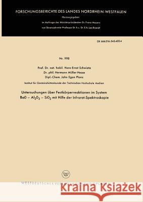 Untersuchungen Über Festkörperreaktionen Im System Bao -- Al2o3 -- Sio2 Mit Hilfe Der Infrarot-Spektroskopie Schwiete, Hans-Ernst 9783663038443