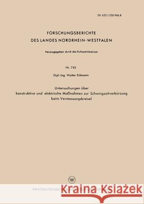 Untersuchungen Über Konstruktive Und Elektrische Maßnahmen Zur Schwingzeitverkürzung Beim Vermessungskreisel Eckmann, Walter 9783663038450