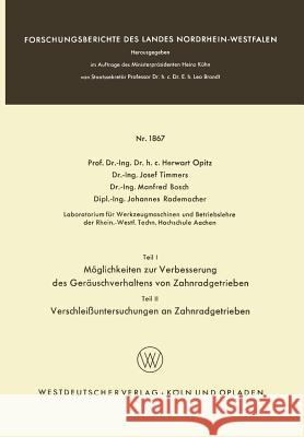 Teil I: Möglichkeiten Zur Verbesserung Des Geräuschverhaltens Von Zahnradgetrieben. Teil II: Verschleißuntersuchungen an Zahnradgetrieben Opitz, Herwart 9783663039266