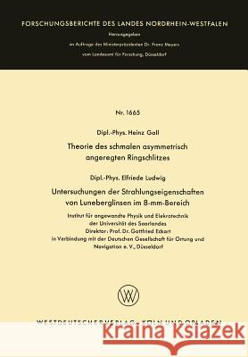 Theorie Des Schmalen Asymmetrisch Angeregten Ringschlitzes. Untersuchungen Der Strahlungseigenschaften Von Luneberglinsen Im 8-MM-Bereich Heinz Gall 9783663039327