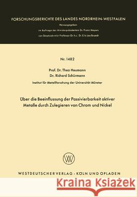 Über Die Beeinflussung Der Passivierbarkeit Aktiver Metalle Durch Zulegieren Von Chrom Und Nickel Heumann, Theo 9783663039402