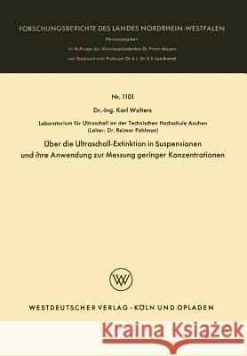 Über Die Ultraschall-Extinktion in Suspensionen Und Ihre Anwendung Zur Messung Geringer Konzentrationen Wolters, Karl 9783663039495