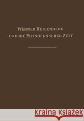 Werner Heisenberg Und Die Physik Unserer Zeit Fritz Bopp 9783663039938