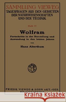 Wolfram: Fortschritte in Der Herstellung Und Anwendung in Den Letzten Jahren Alterthum, Hans 9783663039952 Vieweg+teubner Verlag