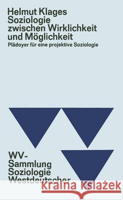 Soziologie Zwischen Wirklichkeit Und Möglichkeit: Plädoyer Für Eine Projektive Soziologie Klages, Helmut 9783663040040 Vs Verlag Fur Sozialwissenschaften