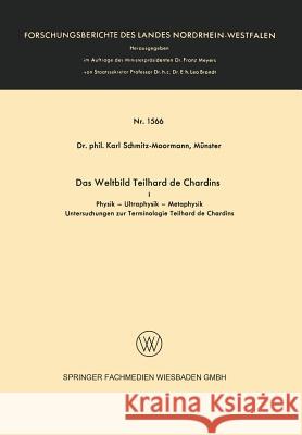 Das Weltbild Teilhard de Chardins: I Physik -- Ultraphysik -- Metaphysik Schmitz-Moormann, Karl 9783663040682