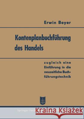 Kontenplanbuchführung Des Handels: Zugleich Eine Einführung in Die Neuzeitliche Buchführungstechnik Beyer, Erwin 9783663040835 Springer