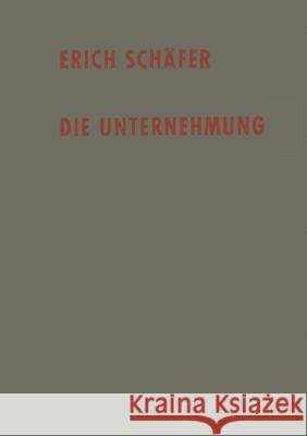 Die Unternehmung: Einführung in Die Betriebswirtschaftslehre Schäfer, Erich 9783663040873 Vs Verlag Fur Sozialwissenschaften