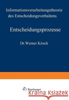 Entscheidungsprozesse: Zweiter Band: Informationsverarbeitungstheorie Des Entscheidungsverhaltens Kirsch, Werner 9783663051947