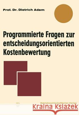 Programmierte Fragen Zur Entscheidungsorientierten Kostenbewertung Dietrich Adam 9783663052005 Gabler Verlag