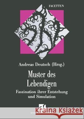Muster Des Lebendigen: Faszination Ihrer Entstehung Und Simulation Deutsch, Andreas 9783663052432 Vieweg+teubner Verlag