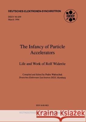 The Infancy of Particle Accelerators: Life and Work of Rolf Wideröe Waloschek, Pedro 9783663052463 Vieweg+teubner Verlag