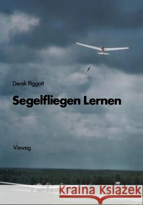 Segelfliegen Lernen: Die Grundlagen Des Motorlosen Fluges Piggott, Derek 9783663052852 Vieweg+teubner Verlag