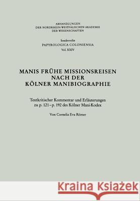 Manis Frühe Missionsreisen Nach Der Kölner Manibiographie: Textkritischer Kommentar Und Erläuterungen Zu P. 121 - P. 192 Des Kölner Mani-Kodex Römer, Cornelia 9783663053804