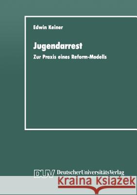 Jugendarrest: Zur Praxis Eines Reform-Modells Keiner, Edwin 9783663054146