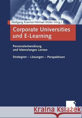 Corporate Universities Und E-Learning: Personalentwicklung Und Lebenslanges Lernen. Strategien -- Lösungen -- Perspektiven Kraemer, Wolfgang 9783663056737 Gabler Verlag
