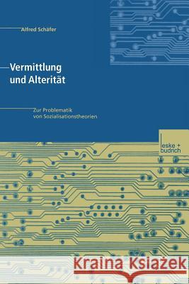Vermittlung Und Alterität: Zur Problematik Von Sozialisationstheorien Schäfer, Alfred 9783663057567 Vs Verlag Fur Sozialwissenschaften