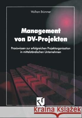 Management Von DV-Projekten: Praxiswissen Zur Erfolgreichen Projektorganisation in Mittelständischen Unternehmen Brümmer, Wolfram 9783663057703