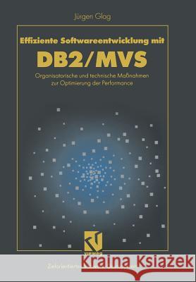 Effiziente Softwareentwicklung Mit Db2/MVS: Organisatorische Und Technische Maßnahmen Zur Optimierung Der Performance Glag, Jürgen 9783663058380
