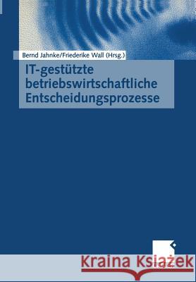 It-Gestützte Betriebswirtschaftliche Entscheidungsprozesse Jahnke, Bernd 9783663058656 Gabler Verlag