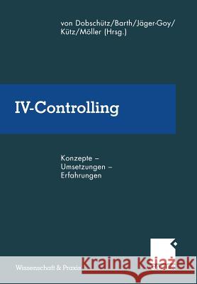 IV-Controlling: Konzepte -- Umsetzungen -- Erfahrungen Dobschütz, Leonhard Von 9783663059004 Gabler Verlag