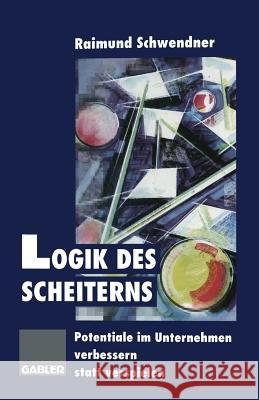 Logik Des Scheiterns: Potentiale Im Unternehmen Verbessern Statt Verspielen Schwendner, Raimund 9783663059547 Gabler Verlag