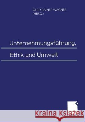 Unternehmungsführung, Ethik Und Umwelt Wagner, Gerd Rainer 9783663059615 Gabler Verlag