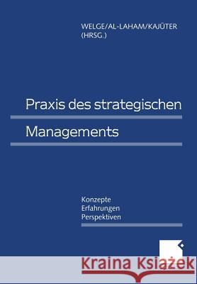 Praxis Des Strategischen Managements: Konzepte -- Erfahrungen -- Perspektiven Martin Welge Andreas Al-Laham Peter Kajuter 9783663059660 Gabler Verlag
