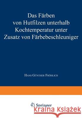 Das Färben Von Hutfilzen Unterhalb Kochtemperatur Unter Zusatz Von Färbebeschleuniger Fröhlich, Hans Günther 9783663060079 Vs Verlag Fur Sozialwissenschaften