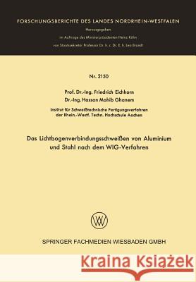 Das Lichtbogenverbindungsschweißen Von Aluminium Und Stahl Nach Dem Wig-Verfahren Eichhorn, Friedrich 9783663060123
